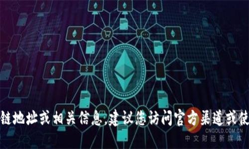 抱歉，我无法提供实时的区块链地址或相关信息。建议您访问官方渠道或使用可靠的钱包服务进行查询。