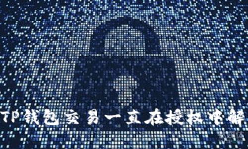 hiaotiTP钱包交易一直在授权中解决方案