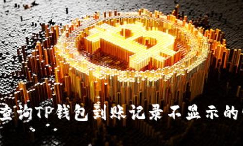 如何查询TP钱包到账记录不显示的情况？