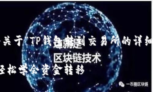 在这里我将为您提供一个关于“TP钱包转到交易所的详细指南”的和相关内容结构。

TP钱包转到交易所指南：轻松学会资金转移